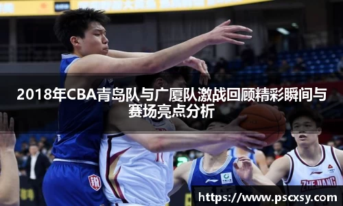2018年CBA青岛队与广厦队激战回顾精彩瞬间与赛场亮点分析