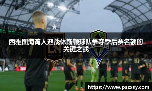 西雅图海湾人迎战休斯顿球队争夺季后赛名额的关键之战